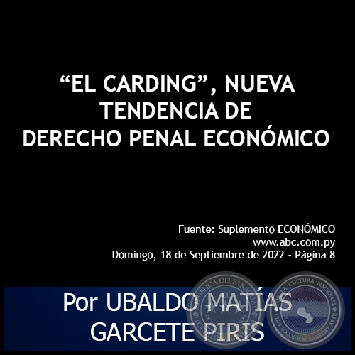“EL CARDING”, NUEVA TENDENCIA DE DERECHO PENAL ECONÓMICO - Por UBALDO MATÍAS GARCETE PIRIS - Domingo, 18 de Septiembre de 2022